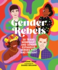 Gender Rebels : 30 Trans, Nonbinary, and Gender Expansive Heroes Past and Present - Book