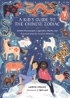 A Kid's Guide to the Chinese Zodiac : Animal Horoscopes, Legendary Myths, and Practical Uses for Ancient Wisdom - Book