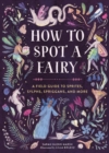 How to Spot a Fairy : A Field Guide to Sprites, Sylphs, Spriggans, and More - Book