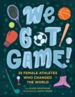 We Got Game! : 35 Female Athletes Who Changed the World - Book