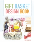 Gift Basket Design Book : Everything You Need to Know to Create Beautiful, Professional-Looking Gift Baskets for All Occasions - eBook