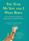 Year My Son and I Were Born : A Story of Down Syndrome, Motherhood, and Self-Discovery - eBook