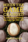 When the Game Changed : An Oral History of Baseball's True Golden Age: 1969-1979 - eBook