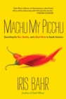 Machu My Picchu : Searching For Sex, Sanity, And A Soul Mate In South America - eBook