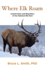 Where Elk Roam : Conservation and Biopolitics of Our National Elk Herd - eBook