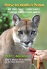 How to Walk a Puma : And Other Things I Learned While Stumbling through South America - eBook