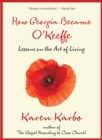 How Georgia Became O'Keeffe : Lessons On The Art Of Living - eBook