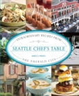 Seattle Chef's Table : Extraordinary Recipes from the Emerald City - eBook