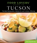 Food Lovers' Guide to(R) Tucson : The Best Restaurants, Markets & Local Culinary Offerings - eBook