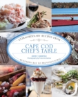 Cape Cod Chef's Table : Extraordinary Recipes from Buzzards Bay to Provincetown - eBook