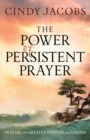 The Power of Persistent Prayer : Praying With Greater Purpose and Passion - Book