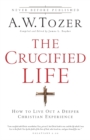 The Crucified Life - How To Live Out A Deeper Christian Experience - Book