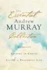 The Essential Andrew Murray Collection : Humility, Abiding in Christ, Living a Prayerful Life - Book