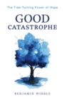 Good Catastrophe - The Tide-Turning Power of Hope - Book