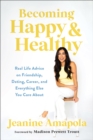 Becoming Happy & Healthy : Real Life Advice on Friendship, Dating, Career, and Everything Else You Care About - Book