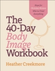 The 40–Day Body Image Workbook – Hope for Christian Women Who`ve Tried Everything - Book