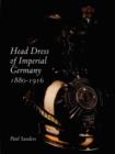 Head Dress of Imperial Germany : 1880-1916 - Book