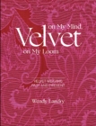 Velvet on My Mind, Velvet on My Loom : Velvet Weaving Past & Present - Book