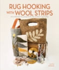 Rug Hooking with Wool Strips : 20 Contemporary Projects for the Modern Rug Hooker - Book