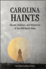 Carolina Haints : Ghosts, Folklore, and Mysteries of the Old North State - Book
