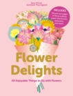 Flower Delights : 40 Enjoyable Things to Do with Flowers - Book