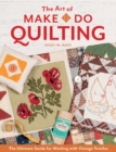 The Art of Make-Do Quilting : The Ultimate Guide for Working with Vintage Textiles - Book