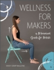 Wellness for Makers : A Movement Guide for Artists - Book