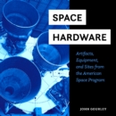 Space Hardware : Artifacts, Equipment, and Sites from the American Space Program - Book