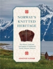 Norway's Knitted Heritage : The History, Surprises, and Power of Traditional Nordic Sweater Patterns - Book