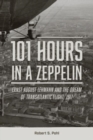 101 Hours in a Zeppelin : Ernst August Lehmann and the Dream of Transatlantic Flight, 1917 - Book