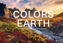 The Colors of the Earth : Our Planet's Most Brilliant Natural Landscapes - Book