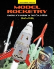 Model Rocketry : America’s Hobby in the Cold War 1960–1980 - Book