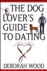 The Dog Lover's Guide to Dating : Using Cold Noses to Find Warm Hearts - eBook