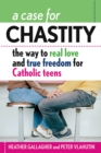 A Case for Chastity : The Way to Real Love and True Freedom for Catholic Teens - eBook