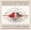 Beguiled by the Wild the Art of Charley Harper - Book