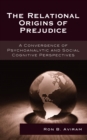 The Relational Origins of Prejudice : A Convergence of Psychoanalytic and Social Cognitive Perspectives - eBook