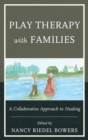 Play Therapy with Families : A Collaborative Approach to Healing - eBook