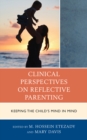Clinical Perspectives on Reflective Parenting : Keeping the Child's Mind in Mind - eBook