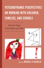 Psychodynamic Perspectives on Working with Children, Families, and Schools - eBook