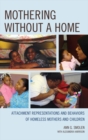 Mothering without a Home : Attachment Representations and Behaviors of Homeless Mothers and Children - eBook