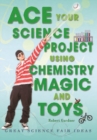 Ace Your Science Project Using Chemistry Magic and Toys : Great Science Fair Ideas - eBook
