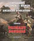 Courageous Children and Women of the American Revolution: Through Primary Sources - eBook
