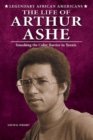 The Life of Arthur Ashe : Smashing the Color Barrier in Tennis - eBook