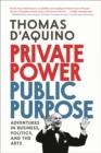 Private Power, Public Purpose : Adventures in Business, Politics, and the Arts - Book