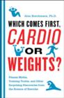 Which Comes First, Cardio or Weights? : Workout myths, Training truths, and Other Surprising Discoveries from the Science of Exercise - eBook