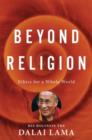 Beyond Religion : Ethics for a Whole World - eBook