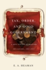 Tax, Order, and Good Government : A New Political History of Canada, 1867-1917 - eBook