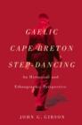 Gaelic Cape Breton Step-Dancing : An Historical and Ethnographic Perspective - eBook