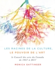 Les fondements de la culture, le pouvoir de l'art : Les soixante premieres annees du Conseil des arts du Canada - eBook