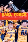 Gael Force, Second Edition : A History of Football at Queen's, 1882-2016 - eBook